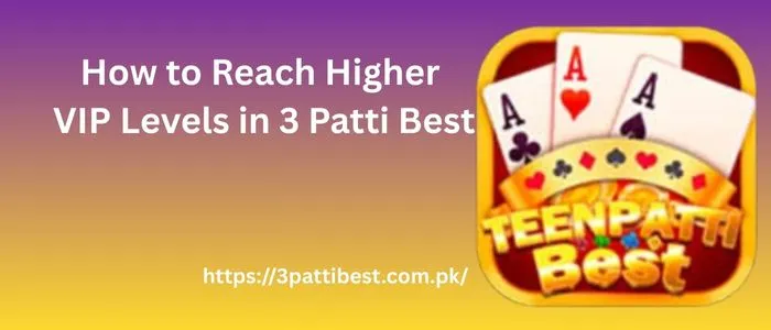 How to Reach Higher VIP Levels in 3 Patti Best